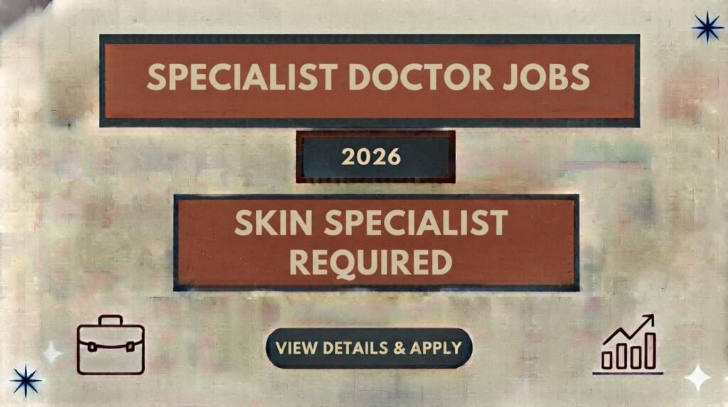 Specialist Doctor Jobs 2026 Skin Specialist Required
