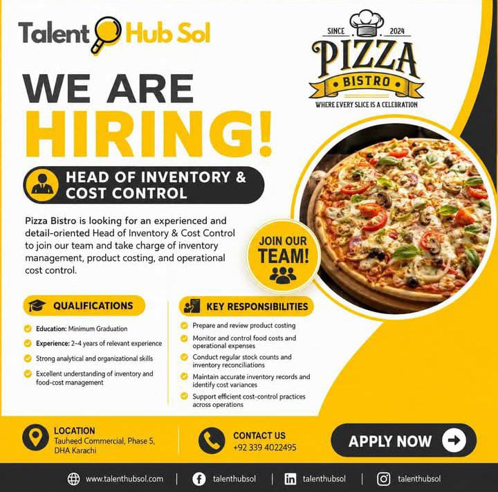 Head of Inventory & Cost Control Jobs in Karachi 2026Online Applicants:
Be among the first 25 applicantsDate Posted / Updated:
24 August, 2026Category / Sector:
PrivateEducation:
GraduationArea / Town:
DHA KarachiVacancy Location:
Karachi, Sindh, PakistanOrganization:
Pizza BistroJob Industry:
Management / Inventory JobsJob Type:
Full TimeExpected Last Date:
Not specified in advertisementLatest Pizza Bistro Management Posts Karachi 2026Pizza Bistro is looking for experienced and detail-oriented candidates for the following post in Tauheed Commercial, Phase 5, DHA Karachi, Sindh Pakistan:Head of Inventory & Cost ControlCandidates with minimum Graduation and 2 to 4 years of relevant experience can apply. Applicants should have strong analytical and organizational skills along with excellent knowledge of inventory and food-cost management.Key Responsibilities
Prepare and review product costing
Monitor and control food costs and operational expenses
Conduct regular stock counts and inventory reconciliation
Maintain accurate inventory records
Identify cost variances
Support efficient cost-control practices across operationsInterested candidates can apply online through Talent Hub Sol for the latest Pizza Bistro Head of Inventory & Cost Control job opportunities in Karachi.Head of Inventory & Cost Control Jobs Karachi 2026